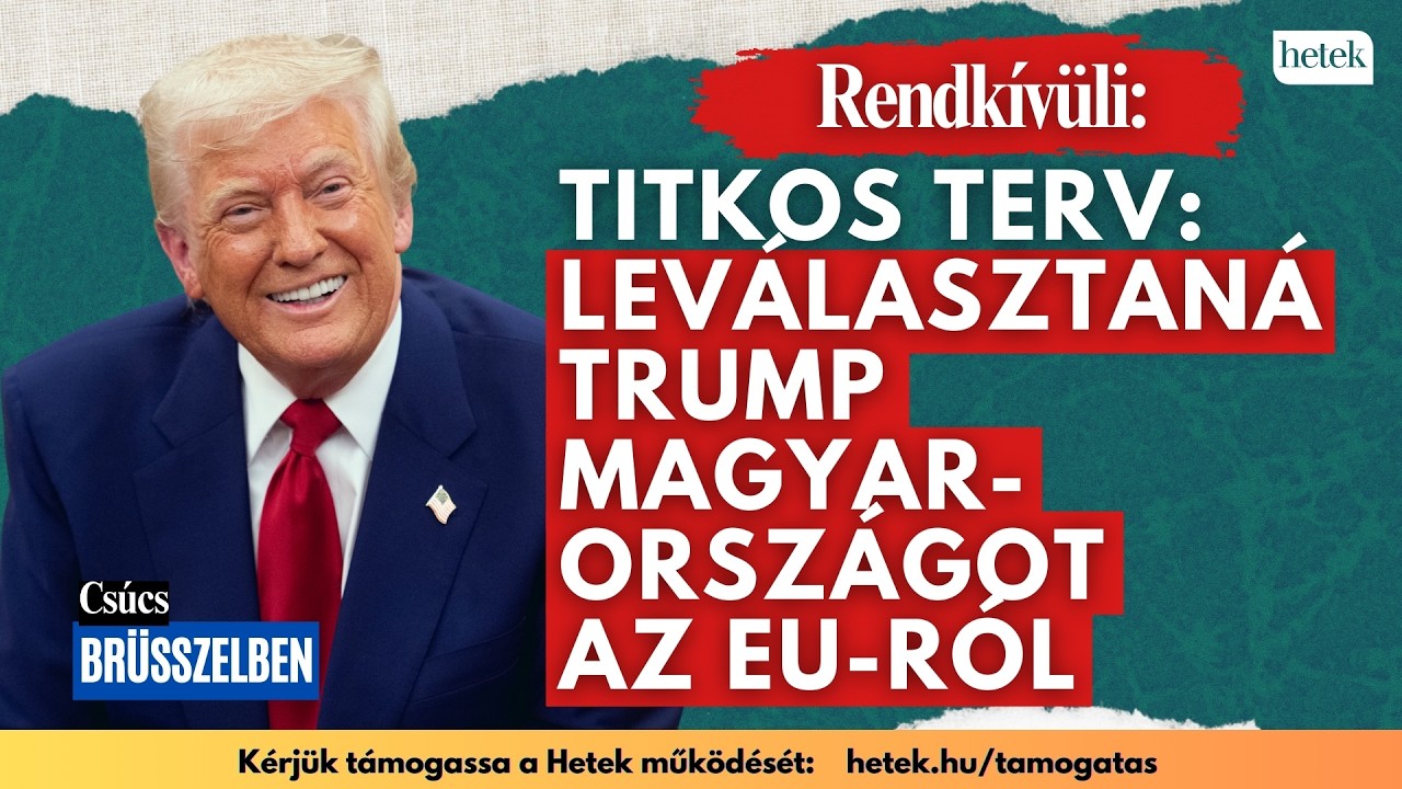 Leválasztanák Magyarországot az Európai Unióról, Trump titkos terve szerint | Rendkívüli hírek