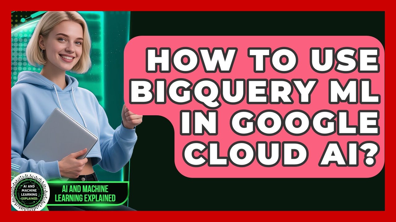 How To Use BigQuery ML In Google Cloud AI? - AI and Machine Learning Explained