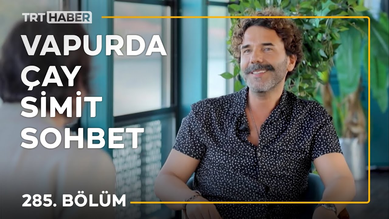 Vapurda Çay Simit Sohbet 285. Bölüm - Gökhan Topçu