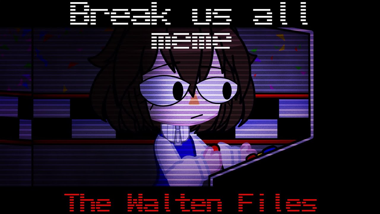 || Break us all meme || The Walten Files || ⚠️BLOOD AND FLASHINGS LIGHTS⚠️ ||