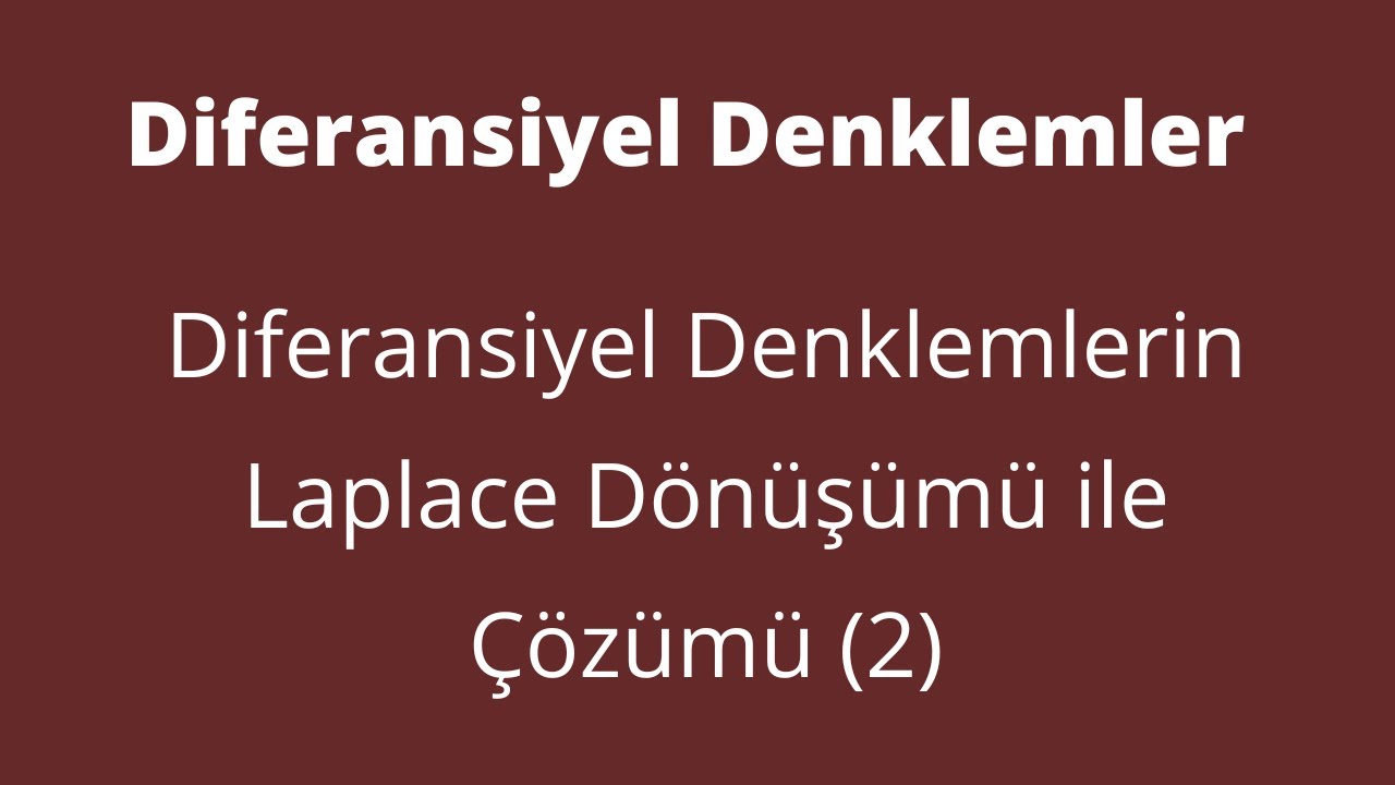 92) Diferansiyel Denklemlerin Laplace Dönüşümü İle Çözümü(2)-Solving Dif. Eq. With Laplacian (2)]