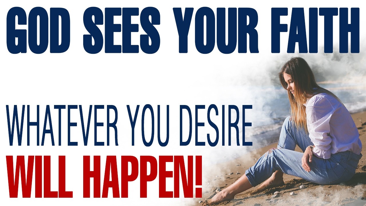 GOD SEES YOUR FAITH; WHATEVER YOU DESIRE WILL HAPPEN! &mdash; CHRISTIAN MOTIVATION