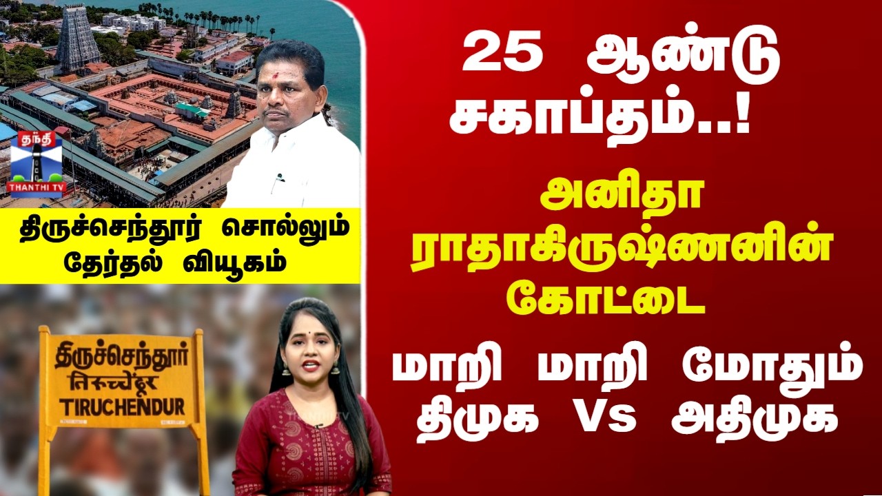 Constituency 360 | அனிதா ராதாகிருஷ்ணனின் கோட்டை - மாறி மாறி மோதும் திமுக Vs அதிமுக..