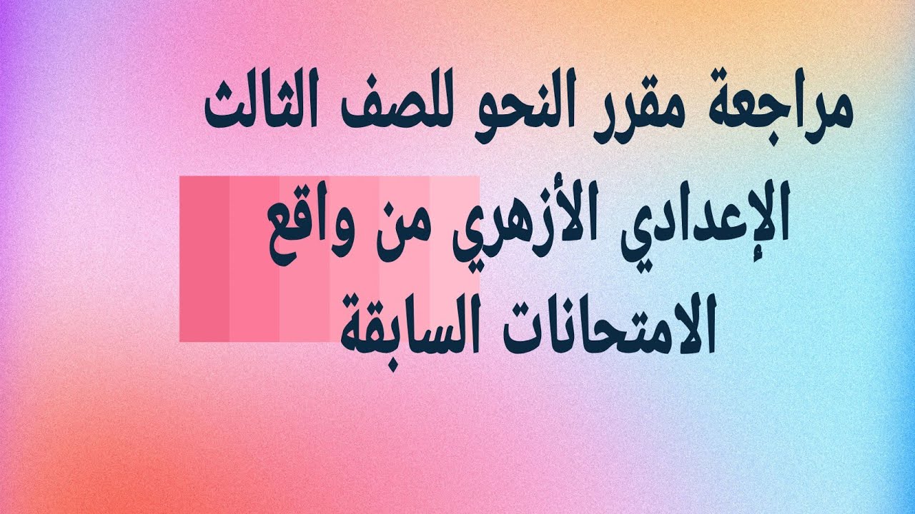 مراجعة مقرر النحو للصف الثالث الإعدادي الأزهري من واقع الامتحانات السابقة 