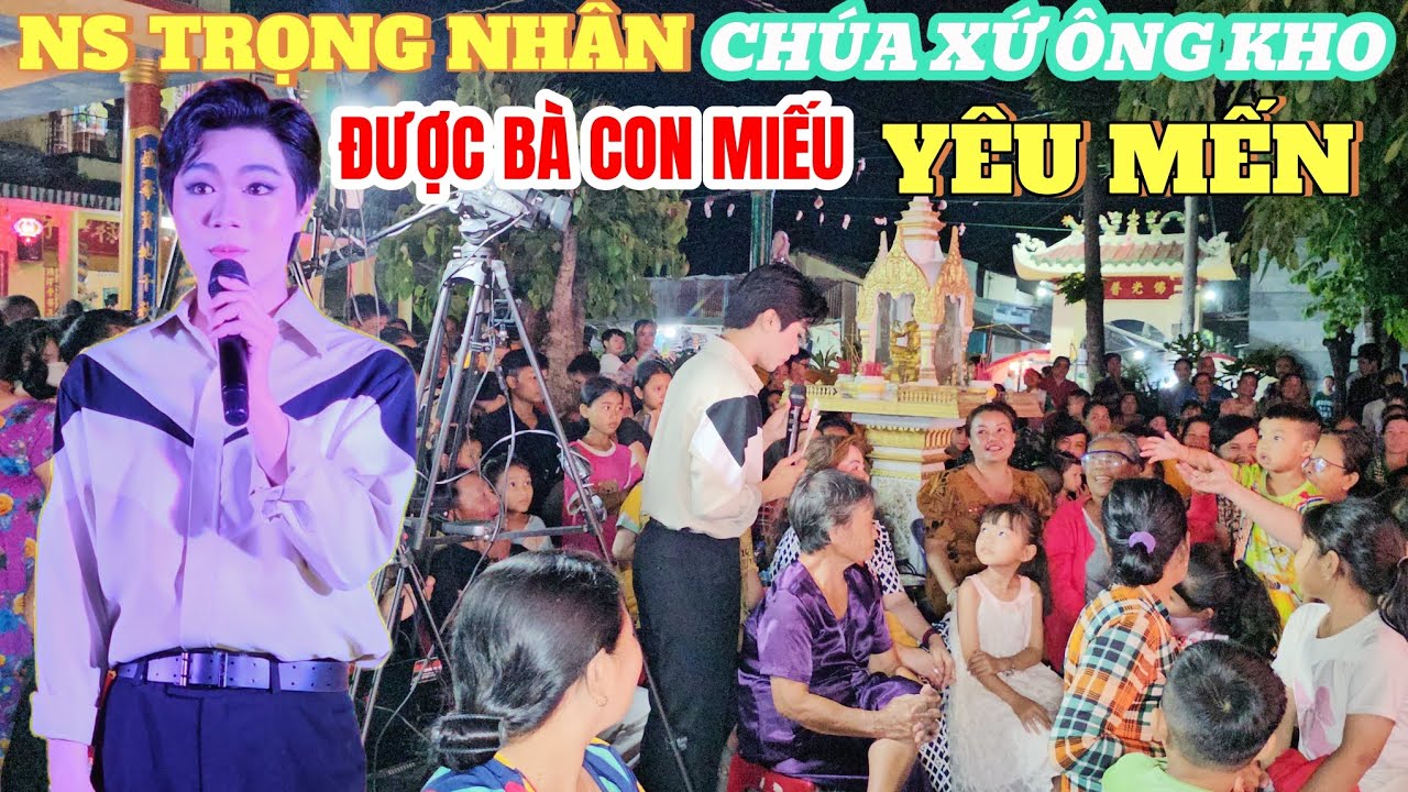 CON NUÔI CỦA CHI BA BÌNH TINH- NS TRỌNG NHÂN được khán giả bổn miếu BÀ CHÚA XỨ ÔNG KHO Yêu mến