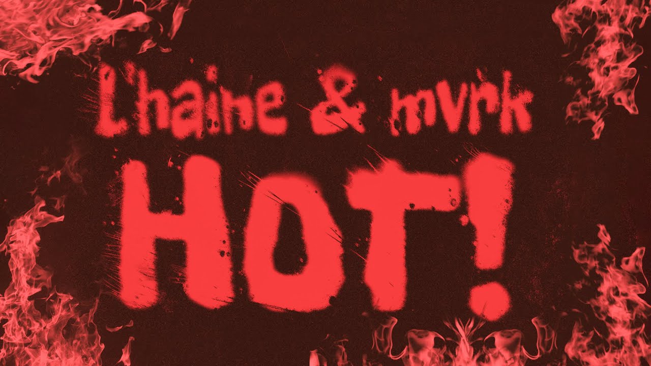 HOT! - L'haine & Mvrk