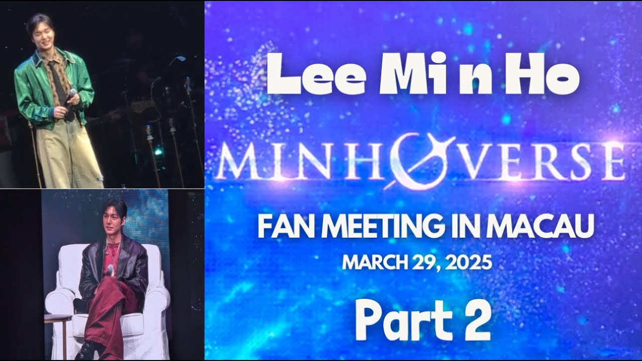 Part 2 Lee Min Ho Minhoverse Fan Meeting - Macau, March 29, 2025