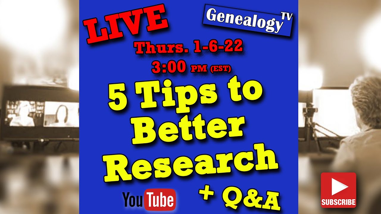 5 Tips to Better Genealogy Research: Live January 2022