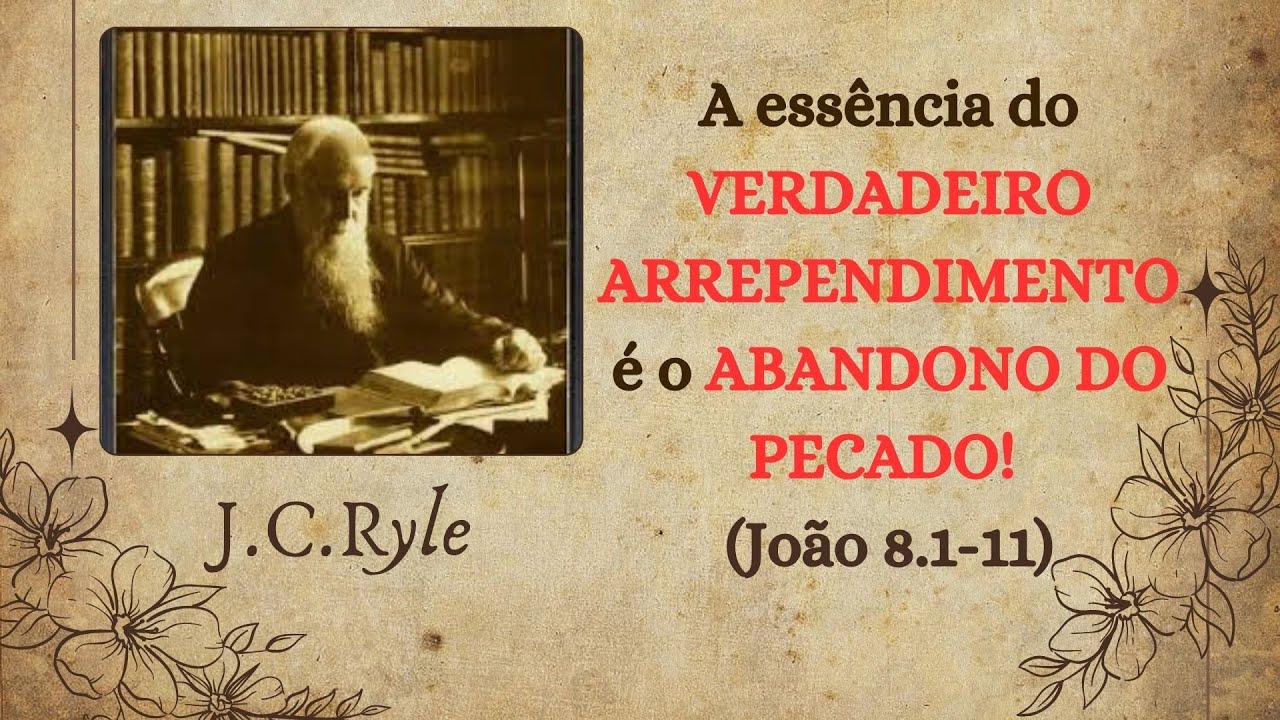 38 - A ESSÊNCIA DO VERDADEIRO ARREPENDIMENTO É O ABANDONO DO PECADO! | Por J.C.Ryle