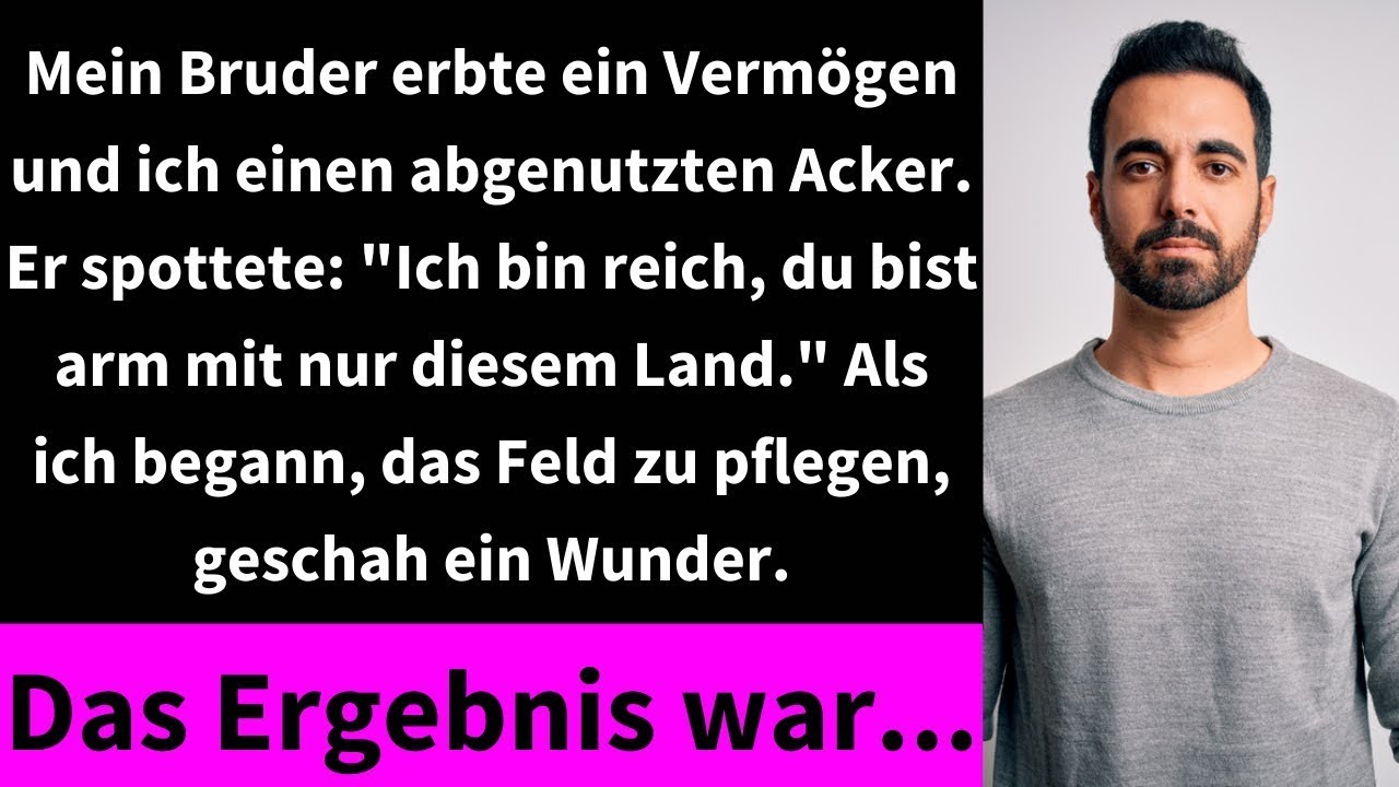 Mein Bruder erbte ein Vermögen und ich einen abgenutzten Acker  Er spottete   Ich bin reich