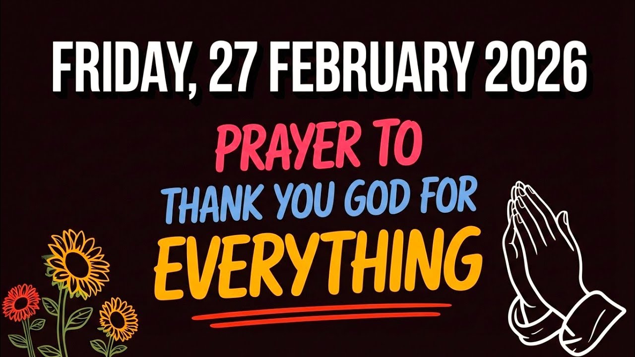 FRIDAY, 27 FEBRUARY 2026 | PRAYER TO THANK YOU GOD FOR EVERYTHING