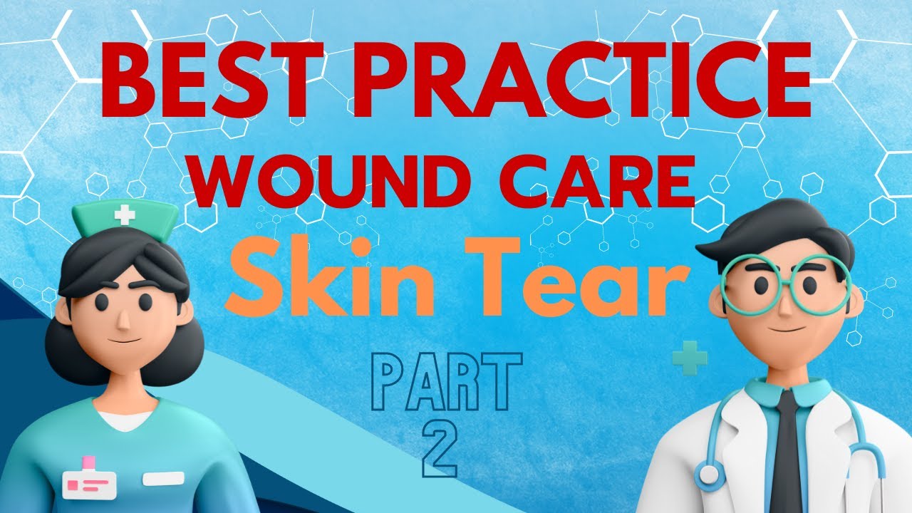 Best Practice: Wound Prevention and Management- Skin Tear (Part 2)
