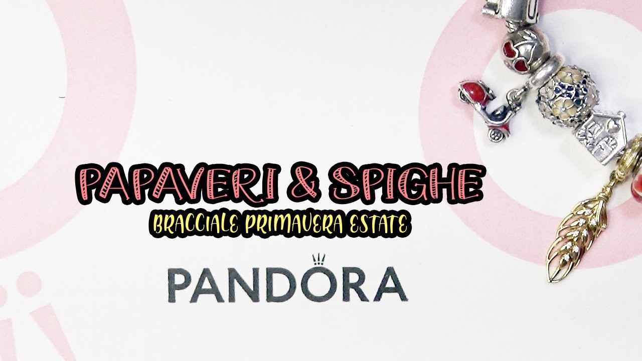 PANDORA PAPAVERI E SPIGHE | Il mio nuovo bracciale Primavera/Estate 2022