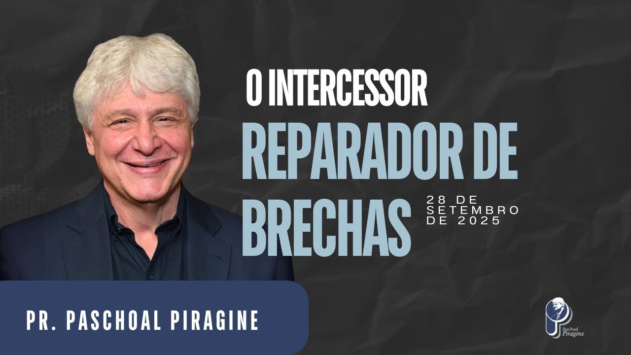 O INTERCESSOR REPARADOR DE BRECHAS | PR. PASCHOAL PIRAGINE JR.
