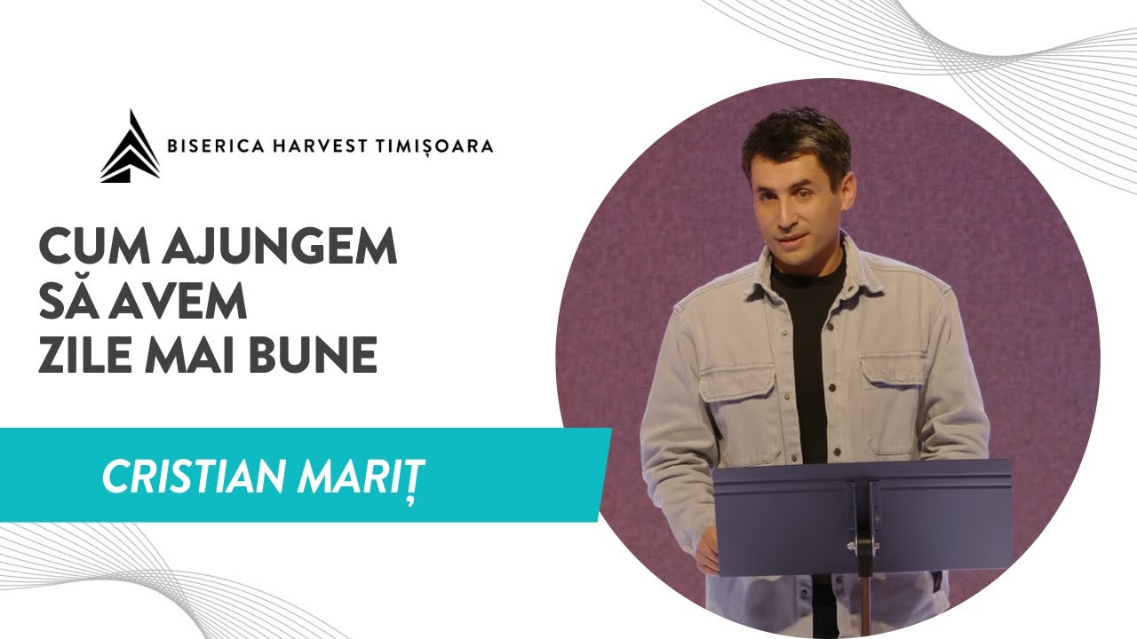 Cum ajungem să avem zile mai bune? | Cristian Mariț | Harvest Timișoara