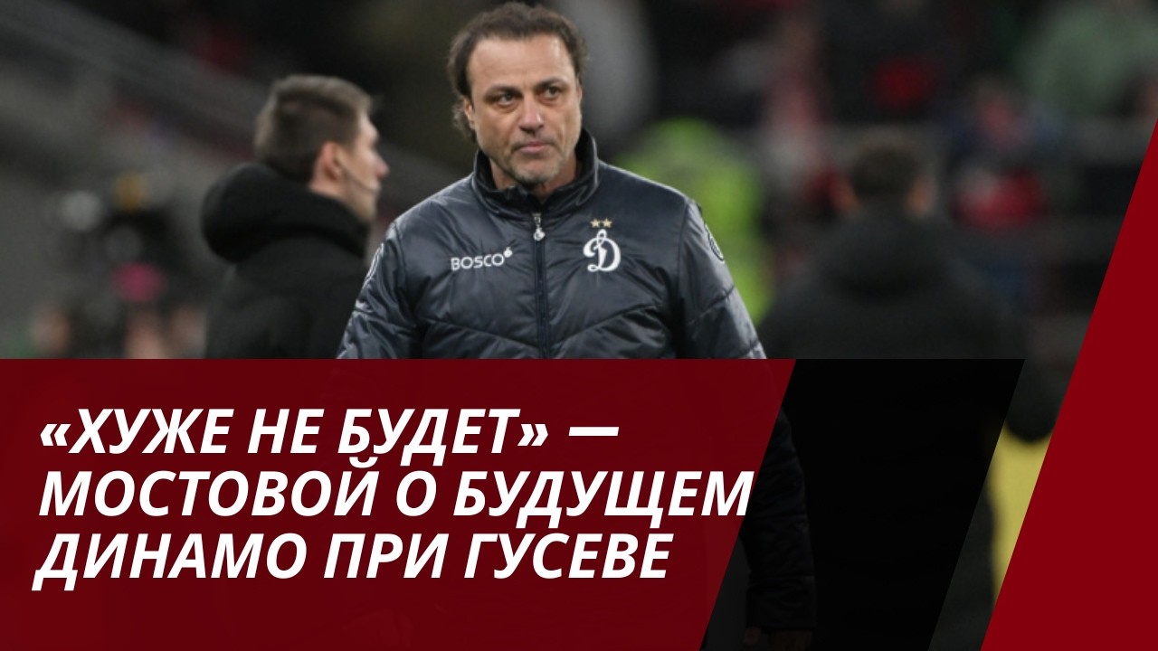 «Хуже не будет» — Мостовой о будущем Динамо при Гусеве