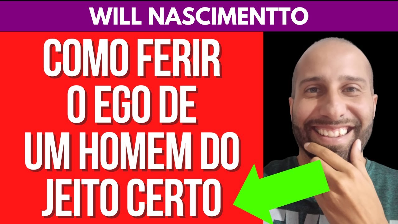 COMO FERIR O EGO DE UM HOMEM DO JEITO CERTO | Will Nascimentto