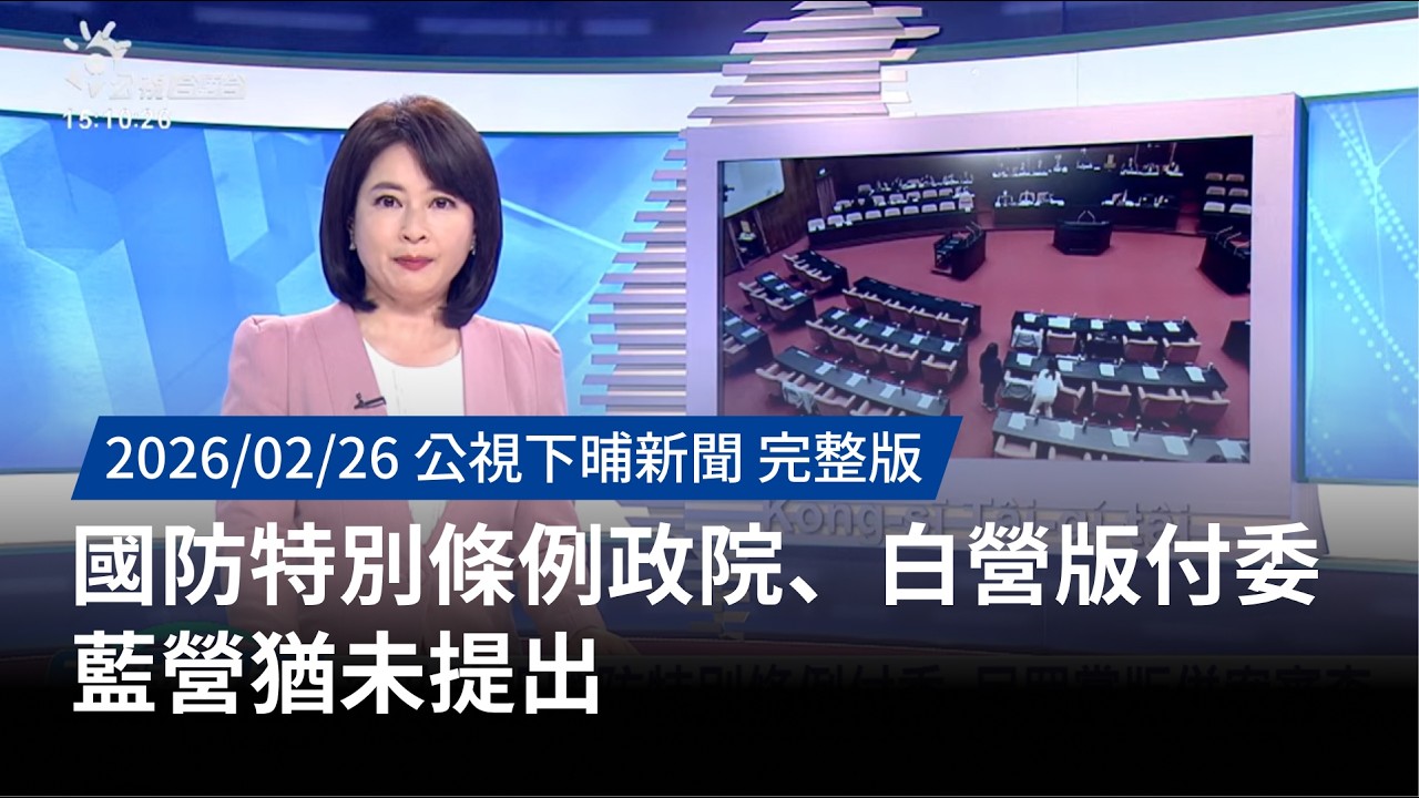 20260226 | 公視下晡新聞 | 國防特別條例政院、白營版付委 藍營猶未提出