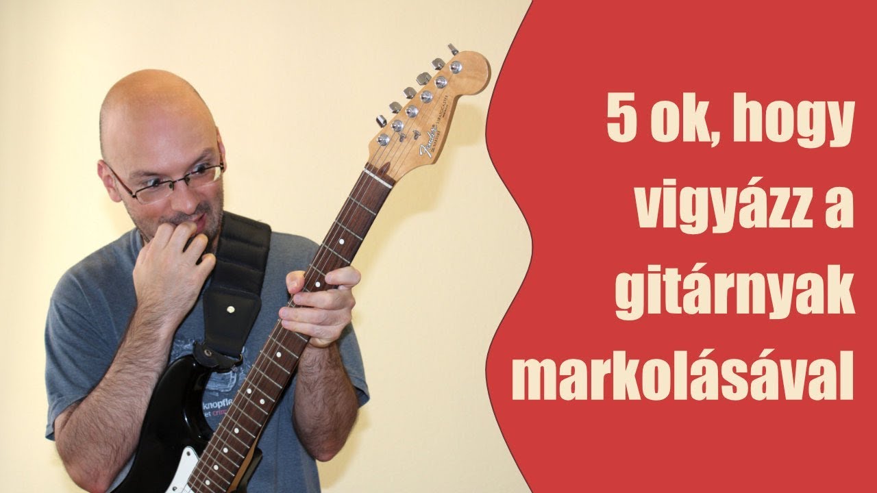 5 ok, hogy vigyázz a gitárnyak markolásával (gitár tartás)