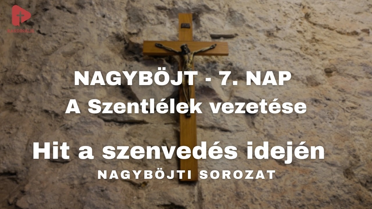 Hit a szenvedés idején – Nagyböjti sorozat | 7. nap - A Szentlélek vezetése