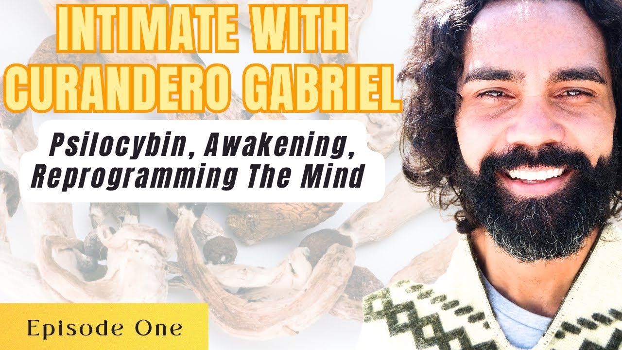 Psilocybin, Awakening, Reprogramming The Mind With Curandero Gabriel