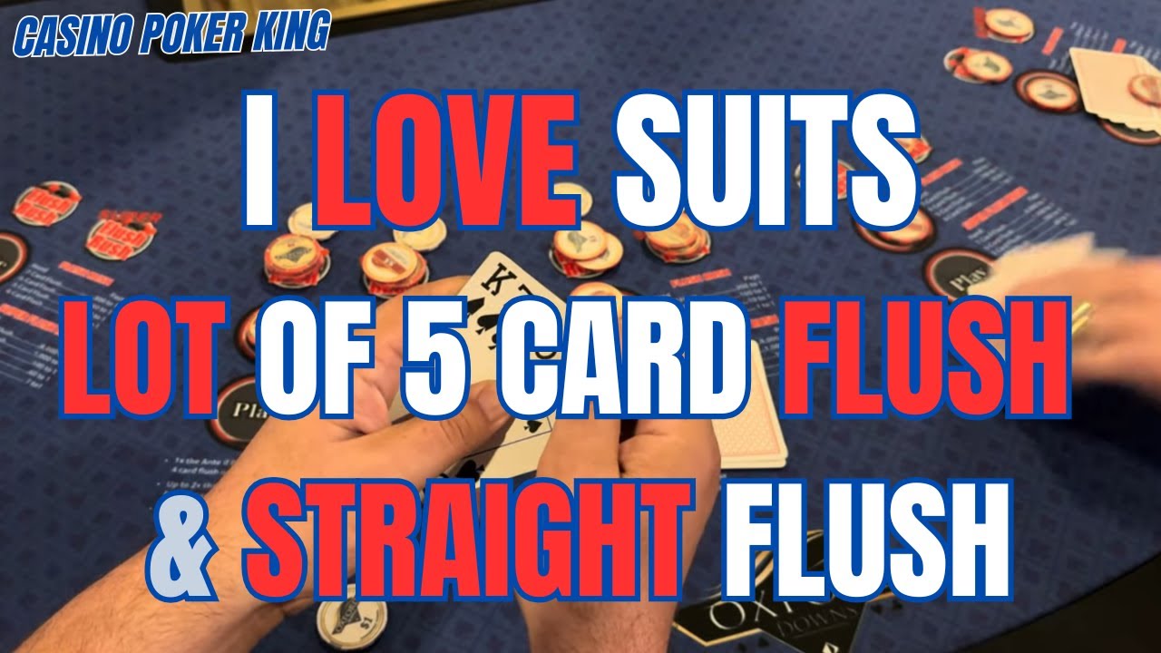 I LOVE SUITS ! lots of 5 card flush & three card straight flush