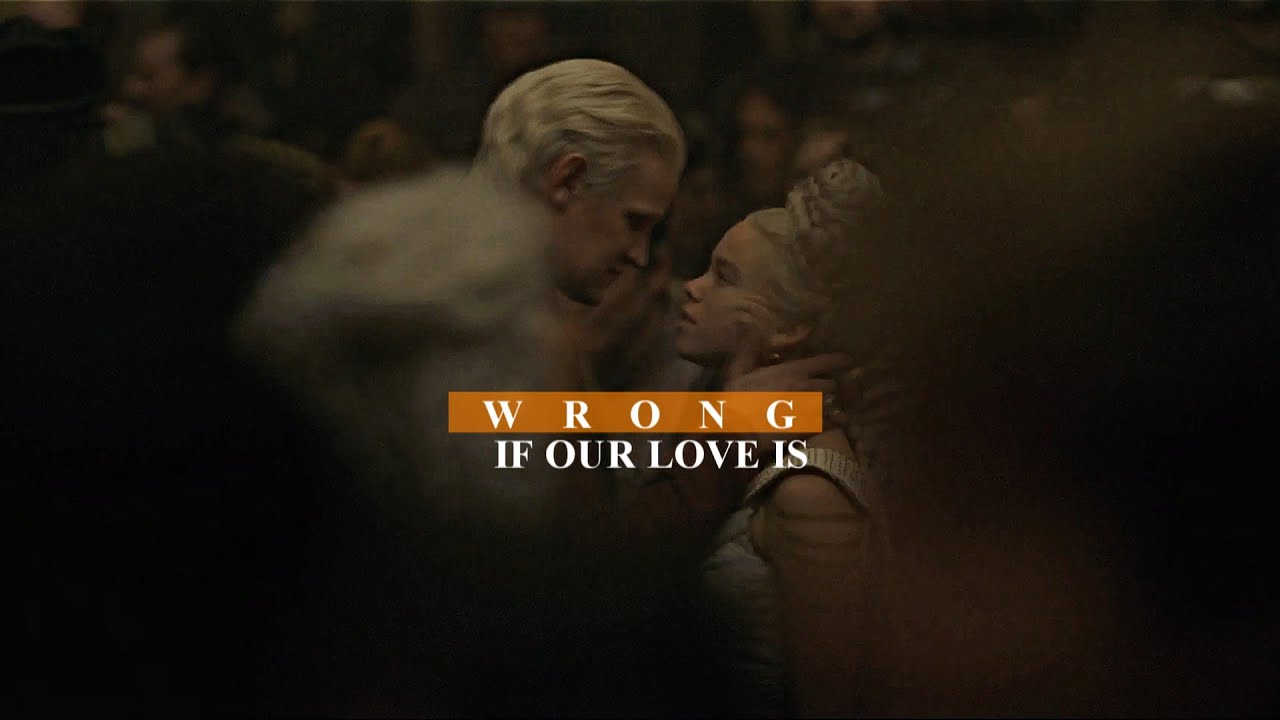 Daemon & Rhaenyra | If our love is wrong