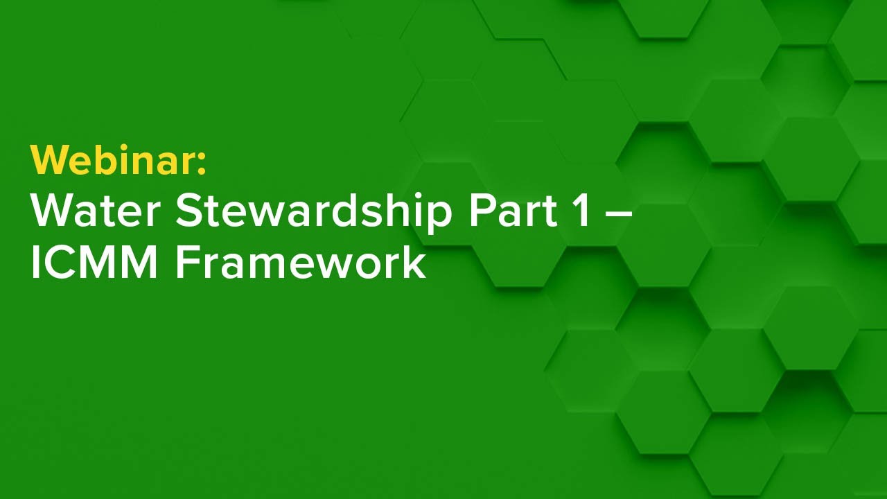 Water Stewardship Webinar &ndash; Part 1 &ndash; ICMM Framework