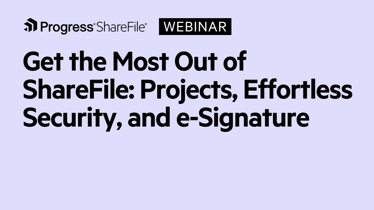 Get the most out of ShareFile: Projects, effortless security, and e-signature