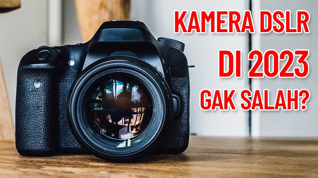 Rekomendasi Kamera DSLR di tahun 2023 - Yang Worth it pastinya!