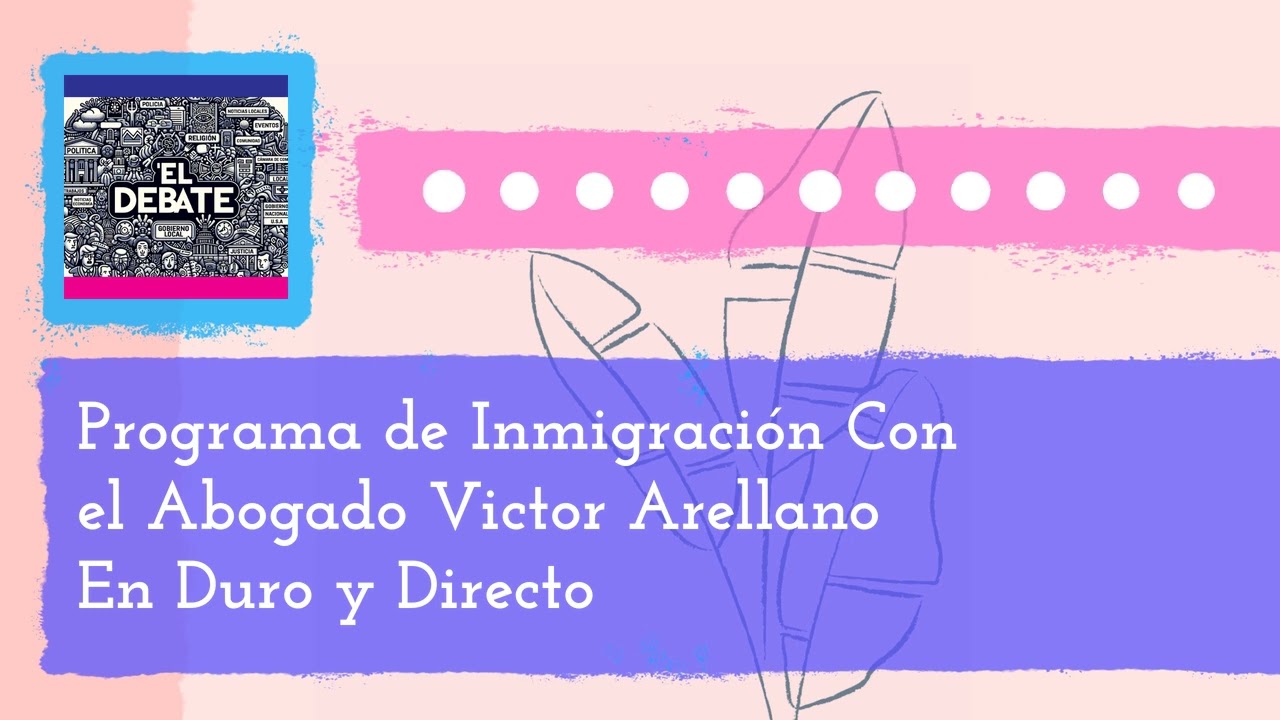 Programa de Inmigración Con el Abogado Victor Arellano En Duro y Directo | El Debate - La Movida...