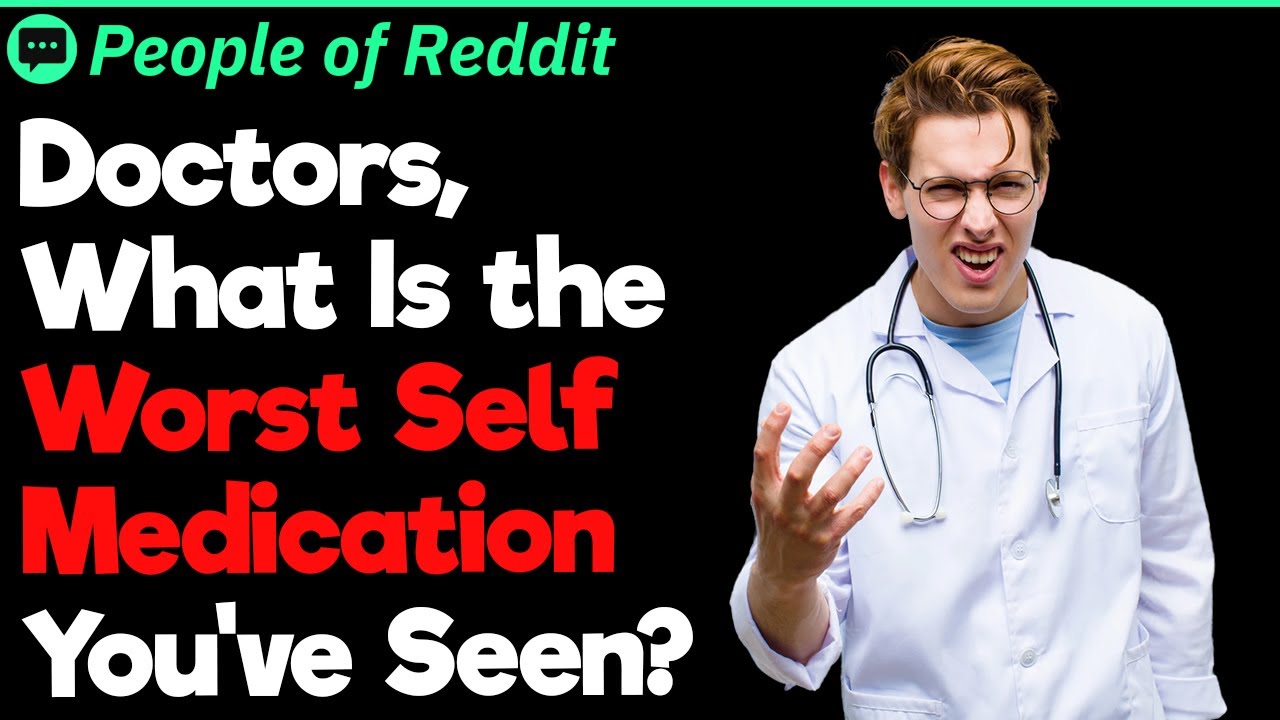 Doctors, What Is the Worst Self Medication You've Seen?