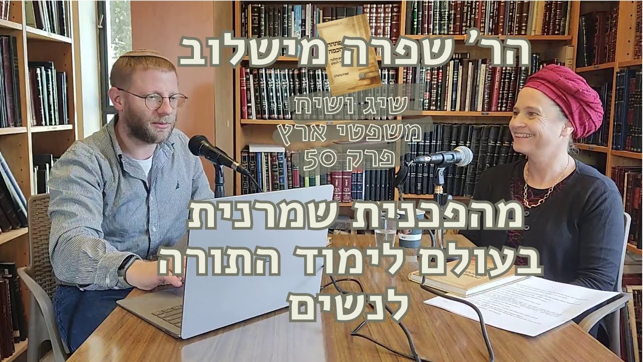 שיג ושיח פרק 50 - משפטי ארץ - הרבנית שפרה מישלוב היא מהפכנית שמרנית בלימוד תורה לנשים