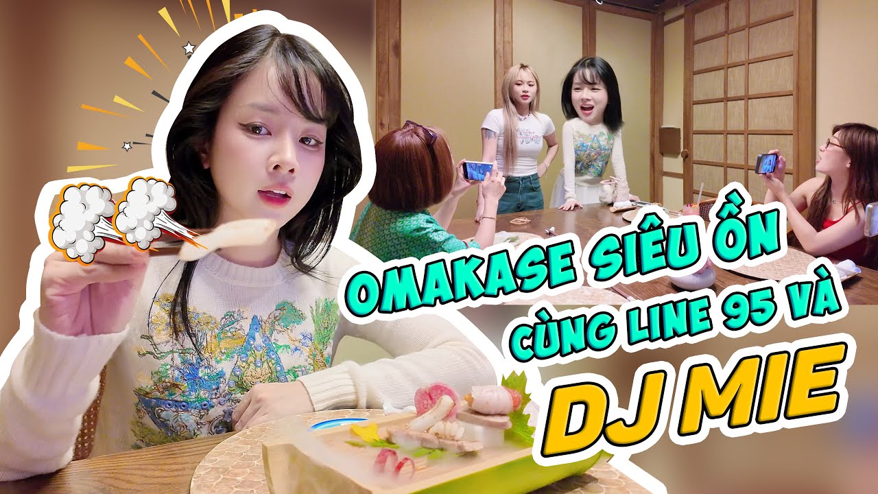 DJ Mie và nỗi oan ức với Line 95 | Buổi ăn Omakase ồn nhất lịch sử