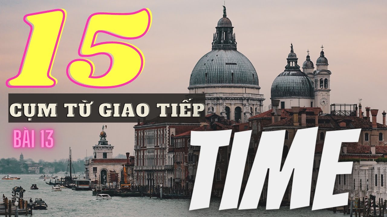 (1000 cụm từ giao tiếp - Bài 13) HỌC NGAY 15 cụm từ để nghe hiểu khi TÂY nói về thời gian!