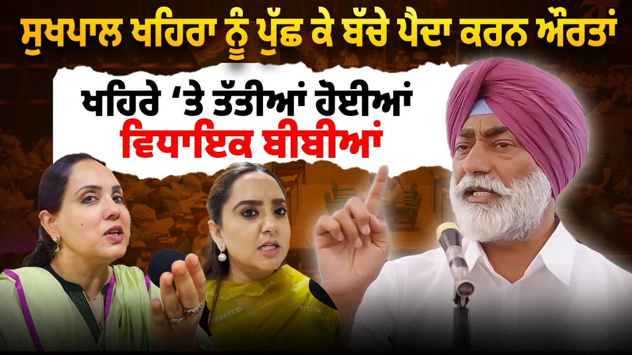 Sukhpal Khaira ਨੂੰ ਪੁੱਛ ਕੇ ਬੱਚੇ ਪੈਦਾ ਕਰਨ ਔਰਤਾਂ|ਖਹਿਰੇ ‘ਤੇ ਤੱਤੀਆਂ ਹੋਈਆਂ MLA ਬੀਬੀਆਂ