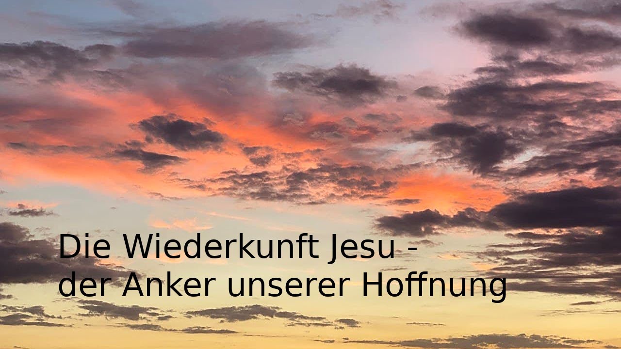 Vorbereitet auf die kommenden Tage (3/6): Die Wiederkunft Jesus – Der Anker unserer Hoffnung