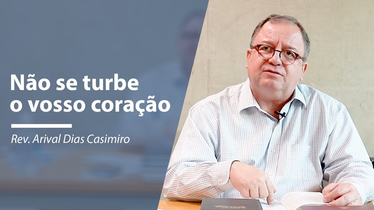 Não se turbe o vosso coração | Devocional com Rev. Arival Dias Casimiro