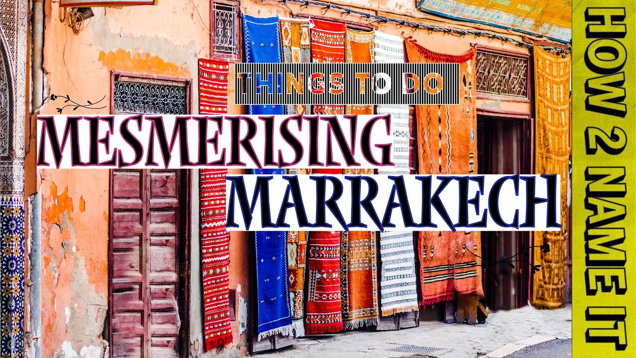 LONG WEEKEND in MARRAKECH / MUST VISIT PLACE IN MOROCCO