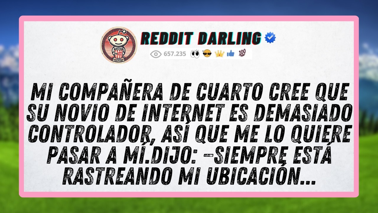 Mi compañera de cuarto cree que su novio de internet es demasiado controlador, así que me lo...