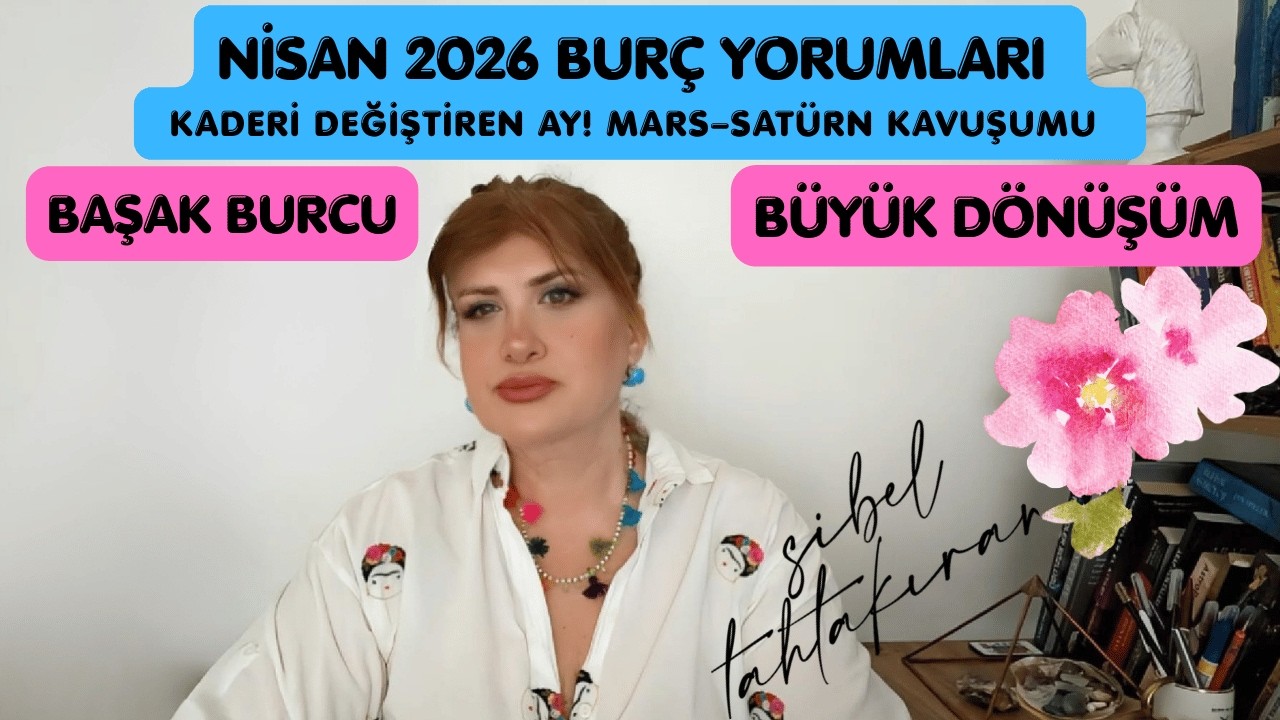 NİSAN 2026  BAŞAK BURCU  AYLIK YORUMLARI ( B&uuml;y&uuml;k D&ouml;n&uuml;ş&uuml;m & Mars&ndash;Sat&uuml;rn Kavuşumu) #astroloji