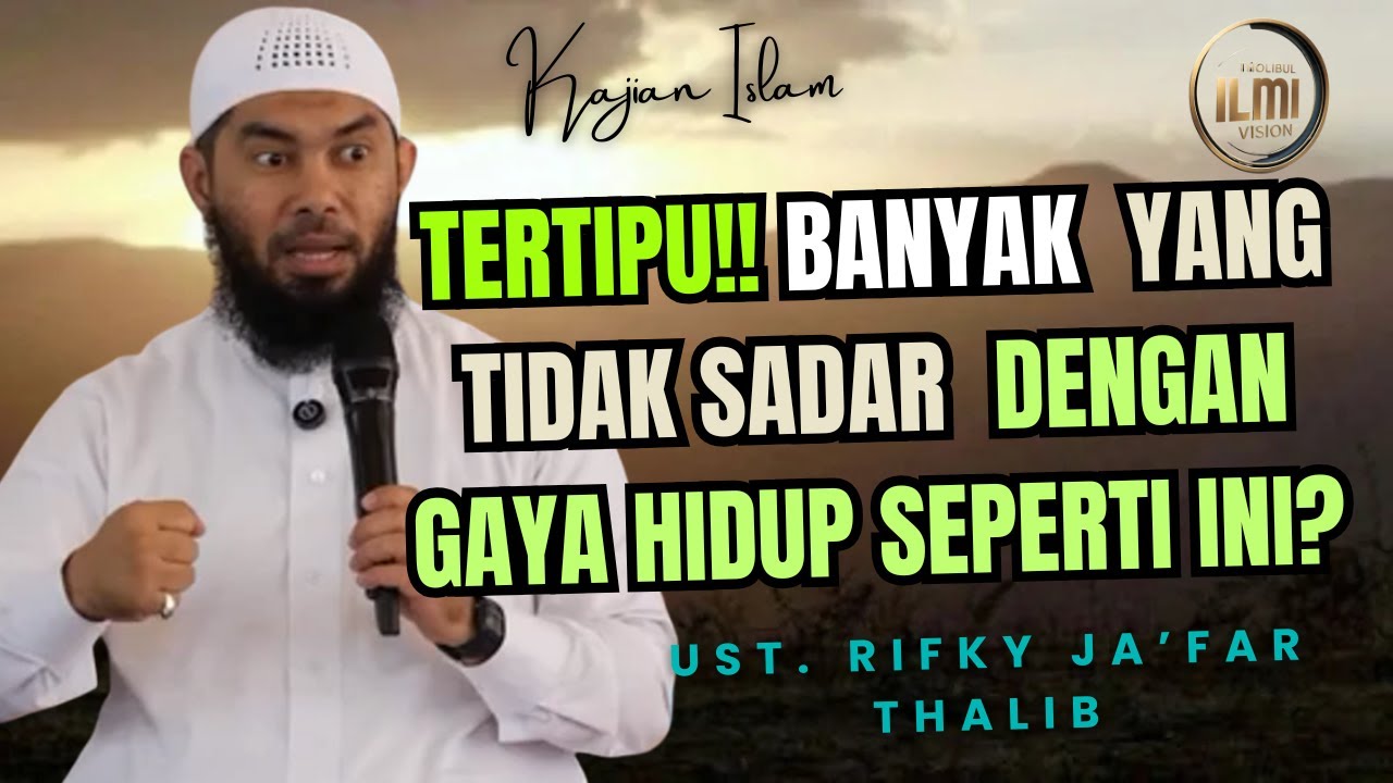 TERTIPU! GAYA HIDUP YANG TIDAK DISADARI BANYAK ORANG - Ust. RIFKY JA’FAR THALIB.