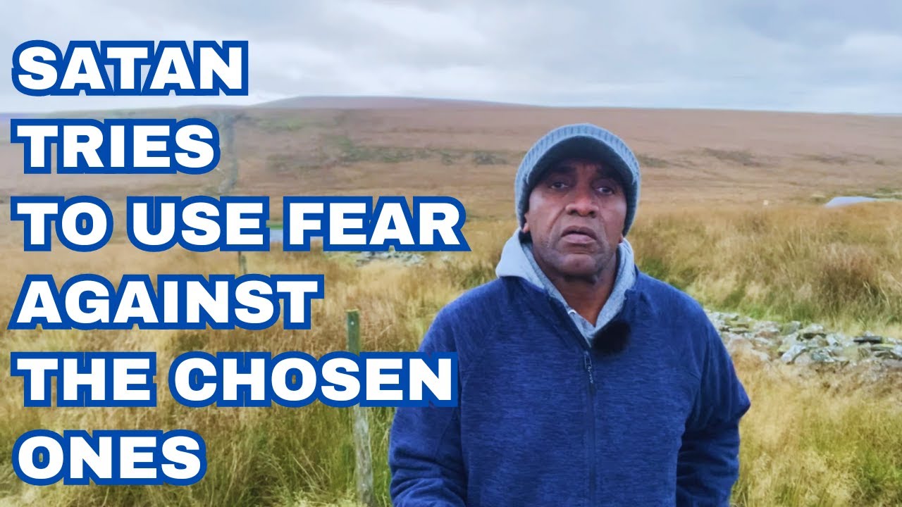 Satan Tries to use fear against the Chosen Ones.