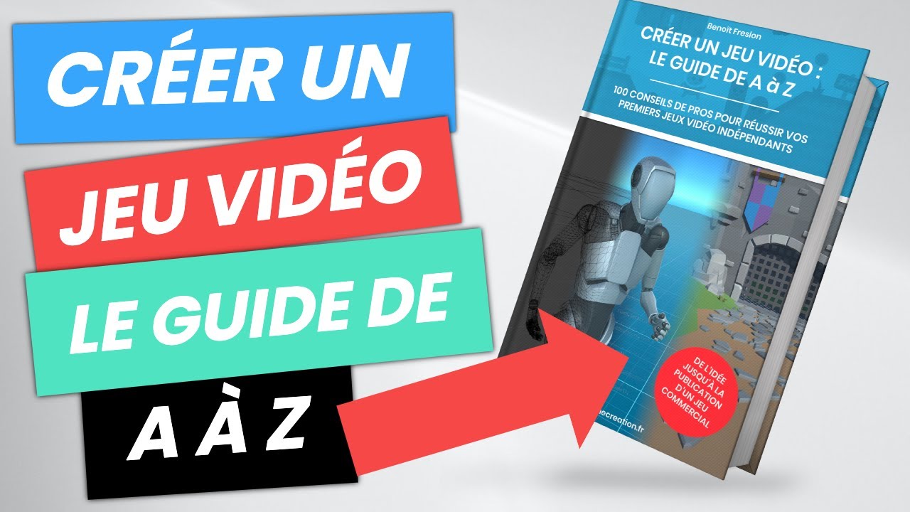 📘 CR&Eacute;ER UN JEU VID&Eacute;O DE &Agrave; &agrave; Z (le guide complet)