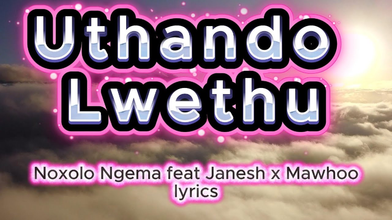 Uthando lwethu-Noxolo Ngema feat Janesh x Mawhoo[lyrics]