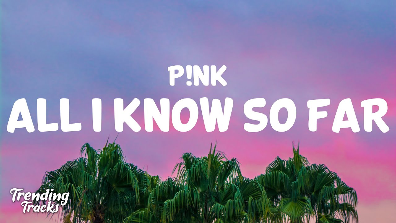 P!nk - All I Know So Far (Lyrics)