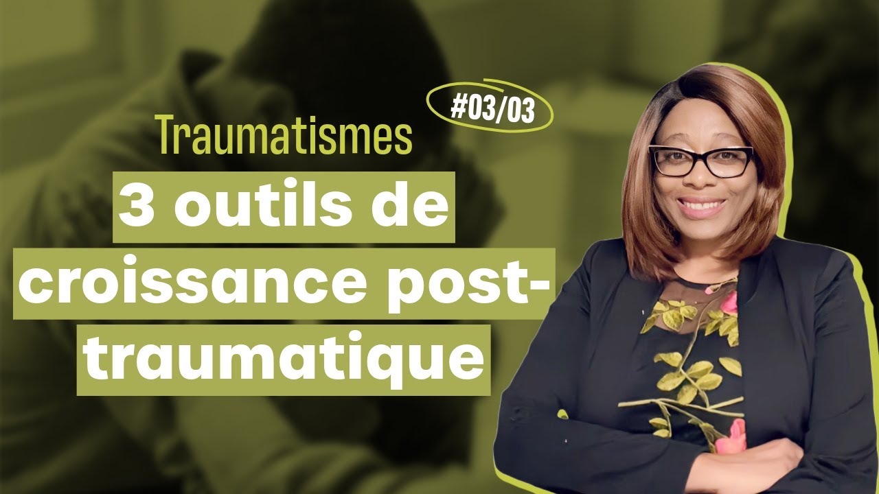 3 outils pour favoriser votre croissance &agrave; la suite d'un traumatisme (S&eacute;rie Traumatismes 3/3)