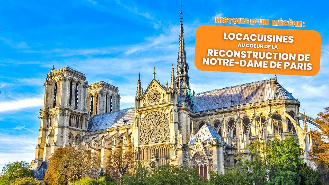 Histoire d’un mécène : LocaCuisines au cœur de la reconstruction de Notre-Dame de Paris