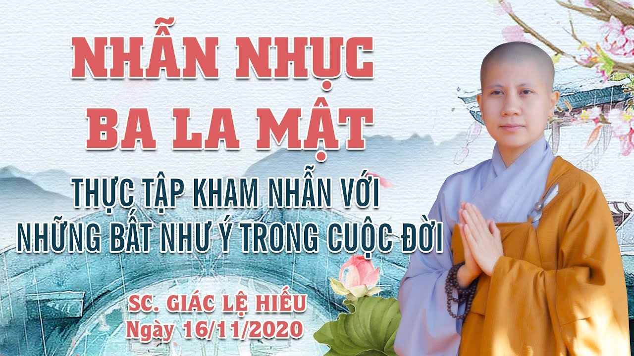 Nhẫn nhục ba la mật - Thực tập kham nhẫn với những bất như ý trong cuộc đời - SC. Giác Lệ Hiếu