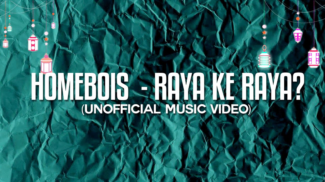 HOMEBOIS  - RAYA KE RAYA? (UNOFFICIAL MUSIC VIDEO)